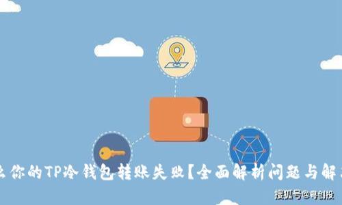 为什么你的TP冷钱包转账失败？全面解析问题与解决方案