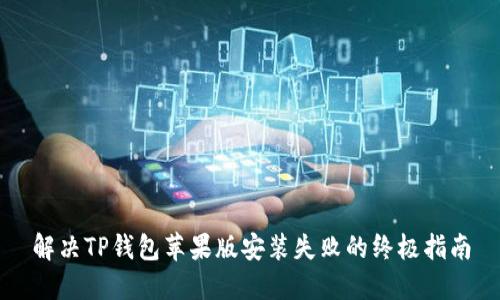 解决TP钱包苹果版安装失败的终极指南