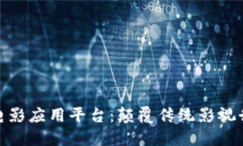 探索区块链电影应用平台：颠覆传统影视行业的新选择