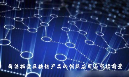 司法拍卖区块链产品的创新应用与市场前景