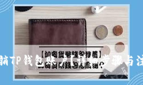 如何注销TP钱包账户？详细步骤与注意事项