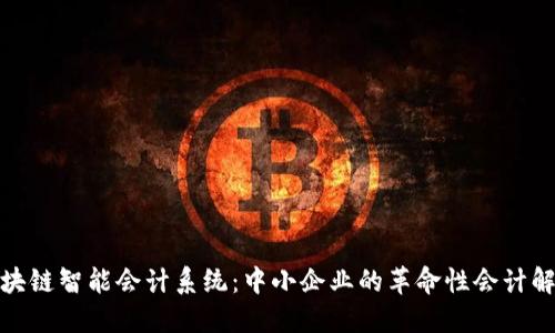探索区块链智能会计系统：中小企业的革命性会计解决方案