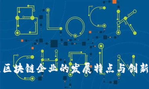 江苏区块链企业的发展特点与创新应用