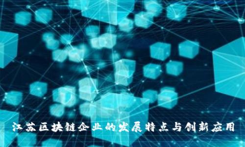 江苏区块链企业的发展特点与创新应用