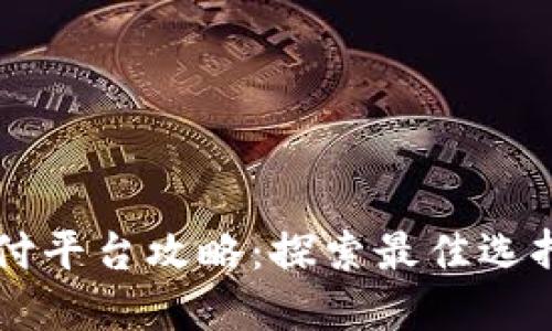 区块链支付平台攻略：探索最佳选择与创新点