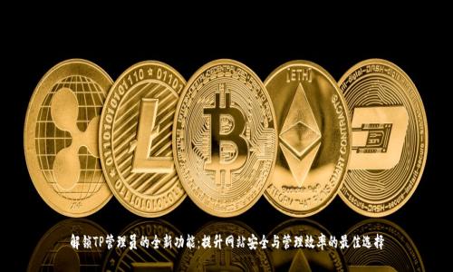 解锁TP管理员的全新功能：提升网站安全与管理效率的最佳选择