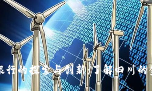 四川区块链银行的探索与创新：了解四川的金融科技革命