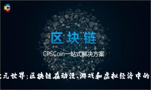 探索二次元世界：区块链在动漫、游戏和虚拟经济中的创新应用