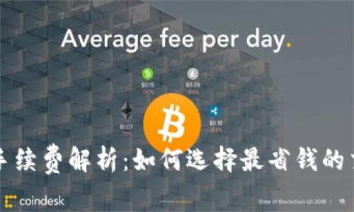 TP钱包手续费解析：如何选择最省钱的交易方式