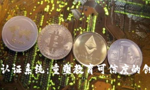 区块链文凭认证系统：重塑教育可信度的创新解决方案