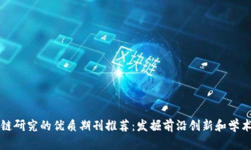 区块链研究的优质期刊推荐：发掘前沿创新和学术价值