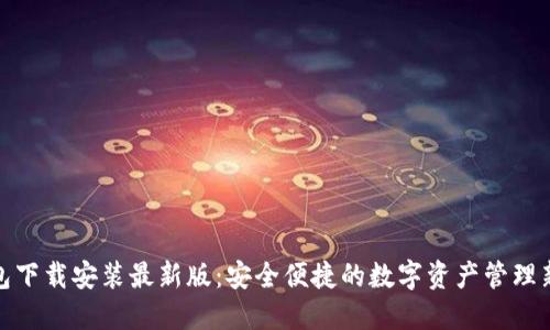 TP钱包下载安装最新版：安全便捷的数字资产管理新体验