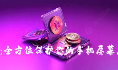 TP手机保护膜：全方位保护你的手机屏幕，延长使用寿命
