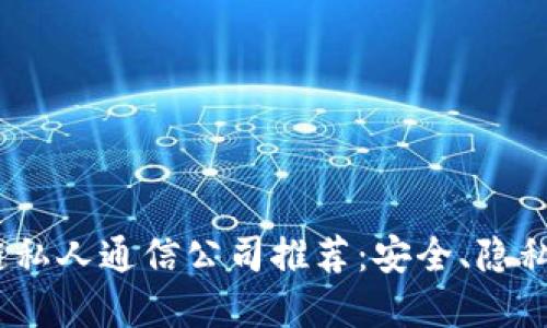 2023年最佳区块链私人通信公司推荐：安全、隐私与创新的完美结合