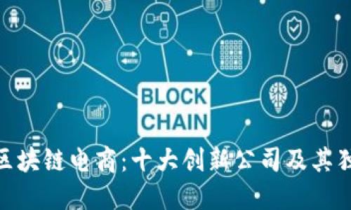 : 探索区块链电商：十大创新公司及其独特优势