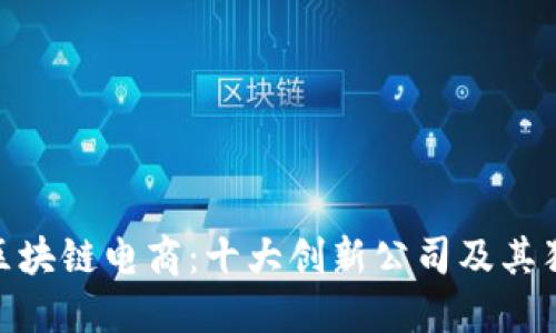 : 探索区块链电商：十大创新公司及其独特优势