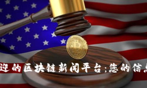 2023年最受欢迎的区块链新闻平台：您的信息源和市场洞察