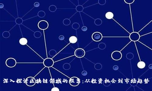 深入探讨区块链领域的股票：从投资机会到市场趋势