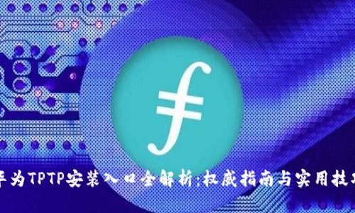 华为TPTP安装入口全解析：权威指南与实用技巧