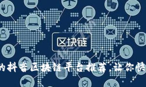 2023年最热门的抖音区块链平台推荐，让你快速掌握最新趋势