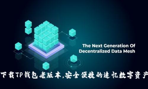 如何下载TP钱包老版本，安全便捷的追忆数字资产管理