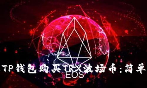 如何通过TP钱包购买TRX波场币：简单步骤详解