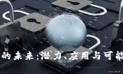 区块链技术的未来：潜力、应用与可能性全面分析