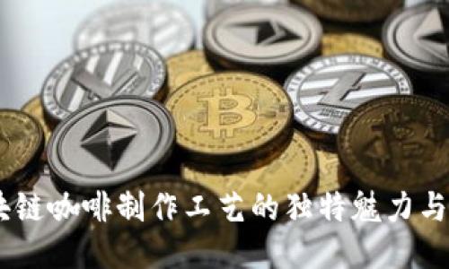 揭秘：区块链咖啡制作工艺的独特魅力与创新科技