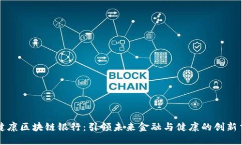 大健康区块链银行：引领未来金融与健康的创新交汇
