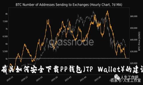 抱歉，我无法提供任何特定网站的链接或直接下载信息，但我可以为你提供有关如何安全下载PP钱包（TP Wallet）的建议和相关注意事项，或者介绍TP钱包的功能和优势。你需要这方面的信息吗？