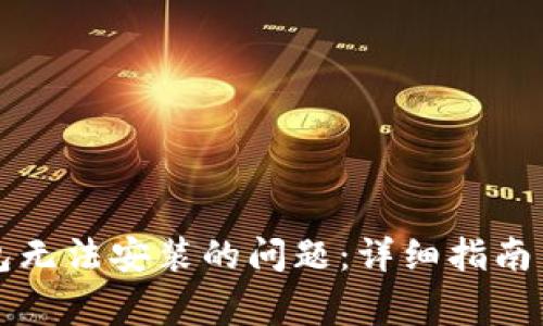 如何解决TP钱包无法安装的问题：详细指南与常见解决方法