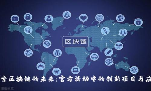 探索区块链的未来：官方活动中的创新项目与应用