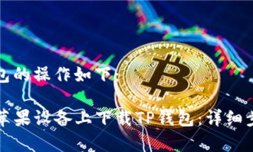 苹果下载TP钱包的操作如下：

### 如何在苹果设备上下载TP钱包：详细步骤与注意事项