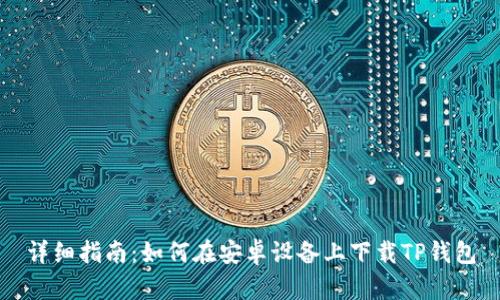详细指南：如何在安卓设备上下载TP钱包
