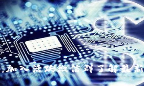 区块链价值共享：加入活跃微信群了解最新动态与投资机会