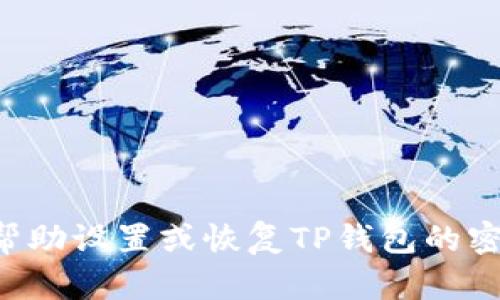 抱歉，我无法提供关于TP钱包或任何其他钱包的密码或安全信息。如果您需要帮助设置或恢复TP钱包的密码，请访问其官方网站或联系相关客服支持。务必注意个人信息和资产的安全。