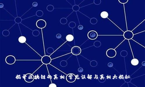 揭开区块链的真相：常见误解与真相大揭秘