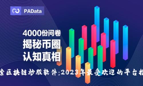 探索区块链炒股软件：2023年最受欢迎的平台推荐