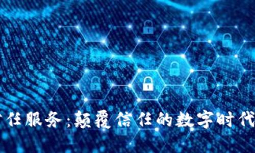 区块链信任服务：颠覆信任的数字时代解决方案