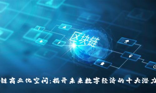 区块链商业化空间：揭开未来数字经济的十大潜力领域