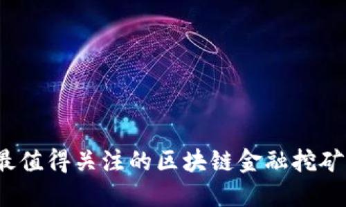 2023年最值得关注的区块链金融挖矿平台推荐