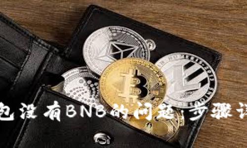 如何解决TP钱包没有BNB的问题：步骤详解与实用技巧