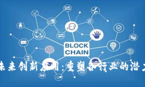 区块链未来创新应用：重塑各行业的潜力与趋势