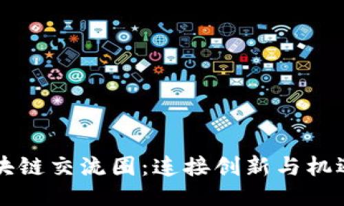 全球区块链交流圈：连接创新与机遇的平台