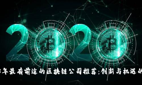 2023年最有前途的区块链公司推荐：创新与机遇的结合
