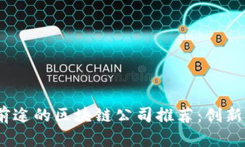 2023年最有前途的区块链公司推荐：创新与机遇的结合