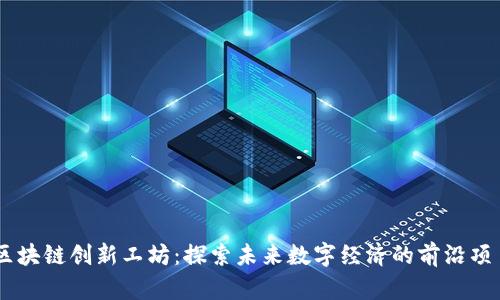 区块链创新工坊：探索未来数字经济的前沿项目