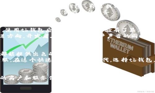 jiaotitb钱包最新版下载/jiaoti  
tb钱包, 最新版下载, 数字钱包, 安全支付/guanjianci  

tb钱包的魅力在哪？  
随着数字支付的普及，越来越多的人选择数字钱包来管理他们的财务。tb钱包作为一款广受欢迎的数字支付应用，凭借其独特的功能、用户友好的界面以及强大的安全性，吸引了大量用户的青睐。很多人都在寻找tb钱包最新版下载的信息，以便能够享受其最新的功能和服务。  

tb钱包的主要特色  
tb钱包不仅仅是一款支付工具，它的设计和功能都经过深思熟虑，以满足用户的日常需求。首先，它支持多种支付方式，让用户可以方便地进行线上购物、账单支付、转账等。无论是在购物网站上还是在实体店，tb钱包都能快速完成支付。  
其次，tb钱包的安全性得到了用户的高度认可。它采用先进的加密技术，保护用户的财务信息不被泄露。用户在使用tb钱包进行交易时，可以安心进行，而不必担心数据安全问题。这一点，尤其在当今网络环境中显得尤为重要。  

最新版下载，带来新体验  
对于渴望体验最新功能的用户来说，tb钱包最新版的下载是不可或缺的一步。最新版本通常会带来改进后的用户界面，增强的安全措施，以及新推出的功能。例如，最新版可能会推出更加智能的支付功能，让你在购物时能够享受到更加便捷的结账流程。  
在最新版中，用户界面的让操作变得更加直观。用户可以快速找到所需的功能，减少了寻找到所需操作的时间。这种简化的设计，无疑提升了用户的整体使用体验。  

如何下载tb钱包最新版  
下载tb钱包最新版的步骤其实非常简单。首先，你可以访问tb钱包的官方网站或打开对应的应用商店。如果你是Android用户，直接在Google Play商店中搜索“tb钱包”，即可找到最新版本的下载链接。而iOS用户可以在App Store进行相应的搜索。无论是哪个平台，确保你下载的是官方授权版本，以保障应用的安全性和完整性。  
需要注意的是，在下载和安装时，保持网络连接稳定，以避免下载过程中的中断。下载完成后，记得定期检查更新，以确保使用的是最新版本，从而体验到tb钱包提供的最佳服务。  

用户评价与反馈  
真实的用户评价是衡量一款应用质量的重要标准。从tb钱包的用户反馈来看，大部分用户对其便利性和安全性给予了高度评价。许多用户表示，使用tb钱包后，他们的购物体验有了显著提升。同时，他们对应用的界面设计和操作流程也表示满意，认为这些设计使得数字支付变得更加轻松。  
但也有用户提出了一些改进建议，例如希望添加更多的支付方式或扩展更多的商户合作。这些反馈无疑为tb钱包的开发团队提供了宝贵的改进方向。开发者在不断倾听用户声音的同时，也在努力使应用更加符合用户的期望。  

总结：为何选择tb钱包  
总的来说，tb钱包以其出色的设计、卓越的安全性以及便捷的使用体验，成为了数字钱包领域中的一匹黑马。无论是对于个人用户还是商户，它都能提供出色的支持。  
如果你还在寻找一款可以信赖的数字钱包，tb钱包无疑是一个值得尝试的选择。下载最新版后，相信你会被它的多样化功能和便捷的操作所折服。在这个快速发展的数字时代，选择tb钱包，就是选择安全、高效的生活方式。  

未来展望  
未来，tb钱包可能会进一步拓展其功能，比如引入人工智能技术来支付体验，或增加区块链技术以提高交易安全性。同时，tb钱包也可能与更多的商户和服务供应商合作，拓宽用户的使用场景，带来更丰富的数字支付体验。在激烈的数字钱包市场竞争中，tb钱包凭借创新和用户导向的发展方向，势必会继续吸引更多的用户。  
不要错过这个便捷、高效的数字钱包，立即下载tb钱包最新版，开启你的智能支付新生活吧！  