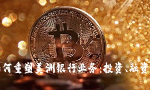 探秘区块链如何重塑美洲银行业务：投资、融资与支付的未来
