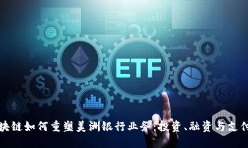 探秘区块链如何重塑美洲银行业务：投资、融资与支付的未来
